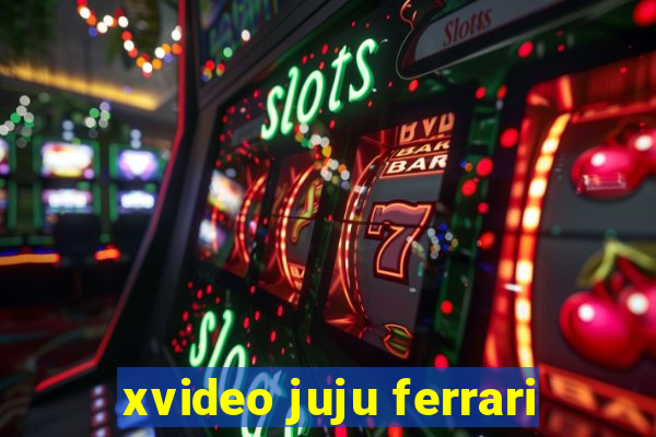 xvideo juju ferrari